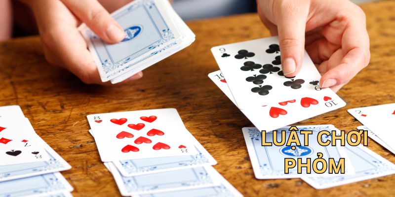 Luật chơi phỏm chi tiết cho tân thủ Luật chơi phỏm chi tiết cho tân thủ